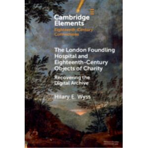 Cambridge University Press The London Foundling Hospital And Eighteenth-Century Objects Of Charity : Recovering The Digital Archive Cambridge University Press The London Foundling Hospital And Eighteenth-Century Objects Of Charity : Recovering The Digital Archive