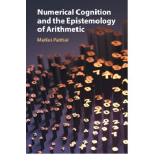 Cambridge University Press Numerical Cognition And The Epistemology Of Arithmetic Cambridge University Press Numerical Cognition And The Epistemology Of Arithmetic