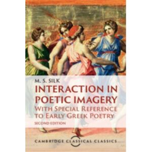 Cambridge University Press Interaction In Poetic Imagery : With Special Reference To Early Greek Poetry Cambridge University Press Interaction In Poetic Imagery : With Special Reference To Early Greek Poetry