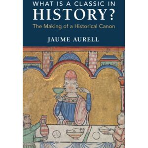 Cambridge University Press What Is A Classic In History? : The Making Of A Historical Canon Cambridge University Press What Is A Classic In History? : The Making Of A Historical Canon