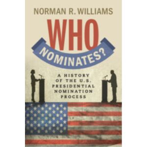 Cambridge University Press Who Nominates? : A History Of The U.S. Presidential Nomination Process Cambridge University Press Who Nominates? : A History Of The U.S. Presidential Nomination Process