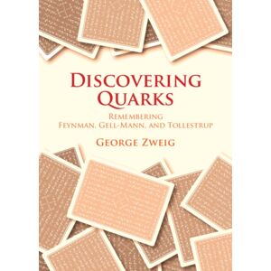 Cambridge University Press Discovering Quarks : Remembering Feynman, Gell-Mann, And Tollestrup Cambridge University Press Discovering Quarks : Remembering Feynman, Gell-Mann, And Tollestrup