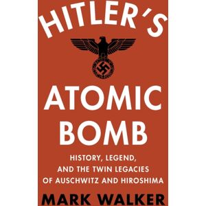 Cambridge University Press Hitler'S Atomic Bomb : History, Legend, And The Twin Legacies Of Auschwitz And Hiroshima Cambridge University Press Hitler'S Atomic Bomb : History, Legend, And The Twin Legacies Of Auschwitz And Hiroshima