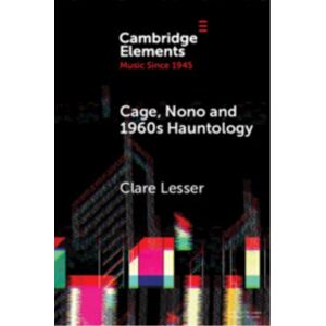 Cambridge University Press Cage, Nono And 1960s Hauntology : Sonic Ghosts Cambridge University Press Cage, Nono And 1960s Hauntology : Sonic Ghosts