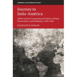 Cambridge University Press Journey To Indo-America : Apra And The Transnational Politics Of Exile, Persecution, And Solidarity, 1918–1945 Cambridge University Press Journey To Indo-America : Apra And The Transnational Politics Of Exile, Persecution, And Solidarity, 1918–1945