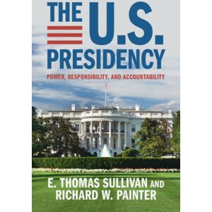 Cambridge University Press The U.S. Presidency : Power, Responsibility, And Accountability Cambridge University Press The U.S. Presidency : Power, Responsibility, And Accountability