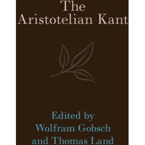 Cambridge University Press The Aristotelian Kant Cambridge University Press The Aristotelian Kant