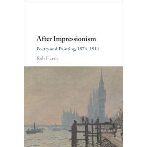 Cambridge University Press After Impressionism : Poetry And Painting, 1874-1914 Cambridge University Press After Impressionism : Poetry And Painting, 1874-1914