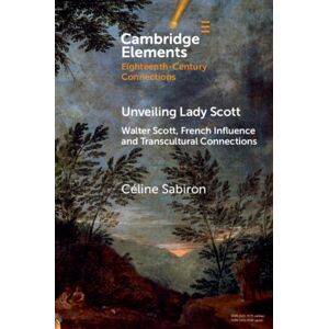 Cambridge University Press Unveiling Lady Scott : Walter Scott, French Influence And Transcultural Connections Cambridge University Press Unveiling Lady Scott : Walter Scott, French Influence And Transcultural Connections