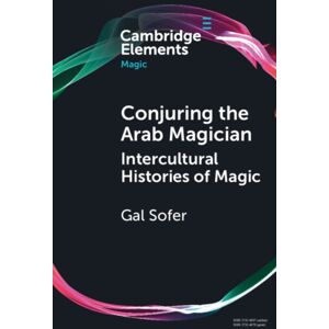Cambridge University Press Conjuring The Arab Magician : Intercultural Histories Of Magic Cambridge University Press Conjuring The Arab Magician : Intercultural Histories Of Magic