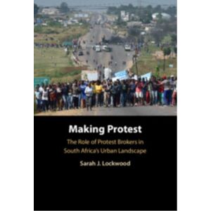 Cambridge University Press Making Protest : The Role Of Protest Brokers In South Africa'S Urban Landscape Cambridge University Press Making Protest : The Role Of Protest Brokers In South Africa'S Urban Landscape