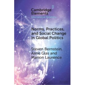 Cambridge University Press Norms, Practices, And Social Change In Global Politics Cambridge University Press Norms, Practices, And Social Change In Global Politics