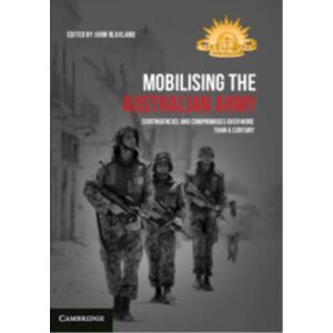 Cambridge University Press Mobilising The Australian Army : Contingencies And Compromises Over More Than A Century Cambridge University Press Mobilising The Australian Army : Contingencies And Compromises Over More Than A Century