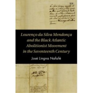 Cambridge University Press Lourenco Da Silva Mendonca And The Black Atlantic Abolitionist Movement In The Seventeenth Century Cambridge University Press Lourenco Da Silva Mendonca And The Black Atlantic Abolitionist Movement In The Seventeenth Century