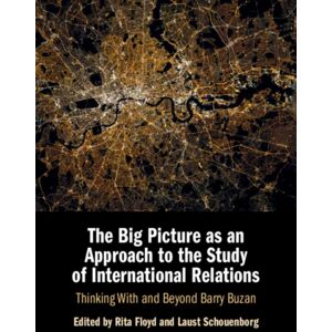 Cambridge University Press The Big Picture As An Approach To The Study Of International Relations : Thinking With And Beyond Barry Buzan Cambridge University Press The Big Picture As An Approach To The Study Of International Relations : Thinking With And Beyond Barry Buzan