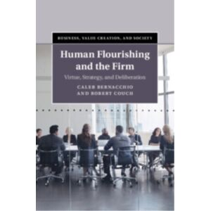 Cambridge University Press Human Flourishing And The Firm : Virtue, Strategy, And Deliberation Cambridge University Press Human Flourishing And The Firm : Virtue, Strategy, And Deliberation