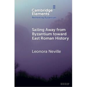Cambridge University Press Sailing Away From Byzantium Toward East Roman History Cambridge University Press Sailing Away From Byzantium Toward East Roman History