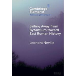 Cambridge University Press Sailing Away From Byzantium Toward East Roman History Cambridge University Press Sailing Away From Byzantium Toward East Roman History