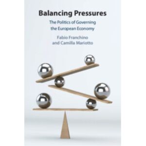 Cambridge University Press Balancing Pressures : The Politics Of Governing The European Economy Cambridge University Press Balancing Pressures : The Politics Of Governing The European Economy