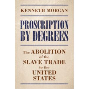 Cambridge University Press Proscription By Degrees : The Abolition Of The Slave Trade To The United States Cambridge University Press Proscription By Degrees : The Abolition Of The Slave Trade To The United States