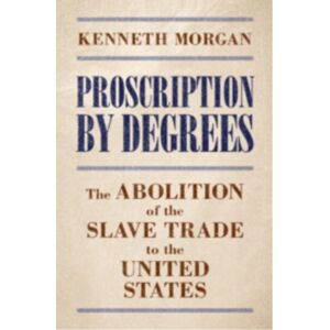 Cambridge University Press Proscription By Degrees : The Abolition Of The Slave Trade To The United States Cambridge University Press Proscription By Degrees : The Abolition Of The Slave Trade To The United States