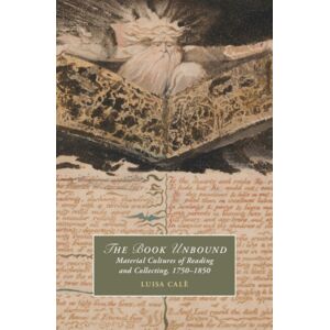 Cambridge University Press The Book Unbound : Material Cultures Of Reading And Collecting, 1750–1850 Cambridge University Press The Book Unbound : Material Cultures Of Reading And Collecting, 1750–1850
