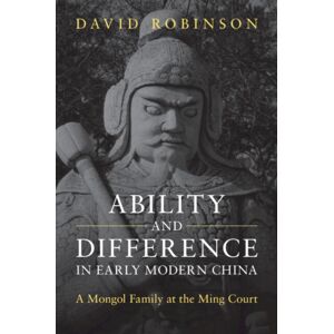 Cambridge University Press Ability And Difference In Early Modern China : A Mongol Family At The Ming Court Cambridge University Press Ability And Difference In Early Modern China : A Mongol Family At The Ming Court