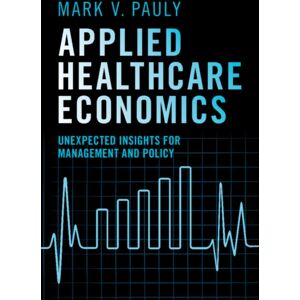 Cambridge University Press Applied Healthcare Economics : Unexpected Insights For Management And Policy Cambridge University Press Applied Healthcare Economics : Unexpected Insights For Management And Policy