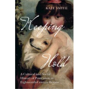 Cambridge University Press Keeping Hold : A Cultural And Social History Of Possession In Eighteenth-Century Britain Cambridge University Press Keeping Hold : A Cultural And Social History Of Possession In Eighteenth-Century Britain