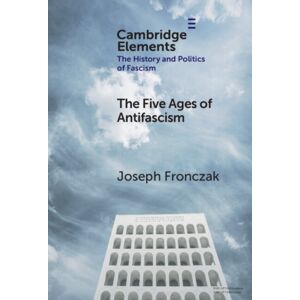 Cambridge University Press The Five Ages Of Antifascism Cambridge University Press The Five Ages Of Antifascism