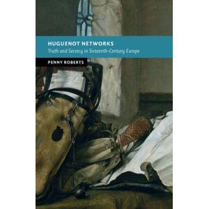 Cambridge University Press Huguenot Networks : Truth And Secrecy In Sixteenth-Century Europe Cambridge University Press Huguenot Networks : Truth And Secrecy In Sixteenth-Century Europe