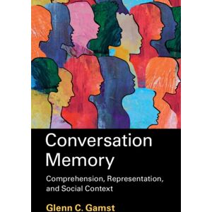 Cambridge University Press Conversation Memory : Comprehension, Representation, And Social Context Cambridge University Press Conversation Memory : Comprehension, Representation, And Social Context