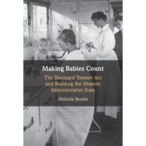 Cambridge University Press Making Babies Count : The Sheppard-Towner Act And Building The Modern Administrative State Cambridge University Press Making Babies Count : The Sheppard-Towner Act And Building The Modern Administrative State
