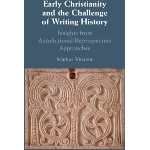 Cambridge University Press Early Christianity And The Challenge Of Writing History : Insights From Retrospective Approaches Cambridge University Press Early Christianity And The Challenge Of Writing History : Insights From Retrospective Approaches
