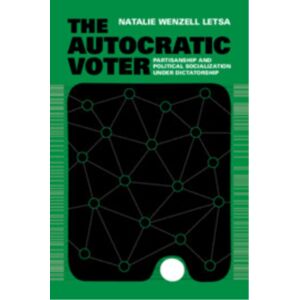 Cambridge University Press The Autocratic Voter : Partisanship And Political Socialization Under Dictatorship Cambridge University Press The Autocratic Voter : Partisanship And Political Socialization Under Dictatorship