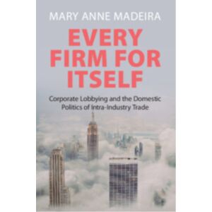 Cambridge University Press Every Firm For Itself : Corporate Lobbying And The Domestic Politics Of Intra-Industry Trade Cambridge University Press Every Firm For Itself : Corporate Lobbying And The Domestic Politics Of Intra-Industry Trade