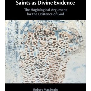 Cambridge University Press Saints As Divine Evidence : The Hagiological argument For The Existence Of God Cambridge University Press Saints As Divine Evidence : The Hagiological argument For The Existence Of God