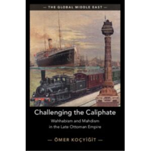 Cambridge University Press Challenging The Caliphate : Wahhabism And Mahdism In The Late Ottoman Empire Cambridge University Press Challenging The Caliphate : Wahhabism And Mahdism In The Late Ottoman Empire