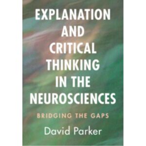 Cambridge University Press Explanation And Critical Thinking In The Neurosciences : Bridging The Gaps Cambridge University Press Explanation And Critical Thinking In The Neurosciences : Bridging The Gaps