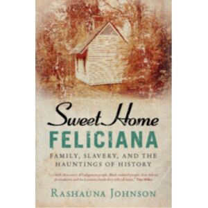 Cambridge University Press Sweet Home Feliciana : Family, Slavery, And The Hauntings Of History Cambridge University Press Sweet Home Feliciana : Family, Slavery, And The Hauntings Of History