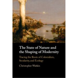 Cambridge University Press The State Of Nature And The Shaping Of Modernity : Tracing The Roots Of Colonialism, Secularity, And Ecology Cambridge University Press The State Of Nature And The Shaping Of Modernity : Tracing The Roots Of Colonialism, Secularity, And Ecology