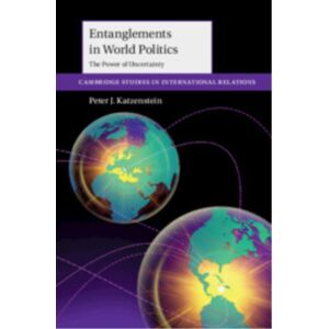Cambridge University Press Entanglements In World Politics : The Power Of Uncertainty Cambridge University Press Entanglements In World Politics : The Power Of Uncertainty
