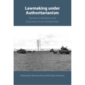 Cambridge University Press Lawmaking Under Authoritarianism : Factions, Institutions, And Outcomes Across Dictatorships Cambridge University Press Lawmaking Under Authoritarianism : Factions, Institutions, And Outcomes Across Dictatorships