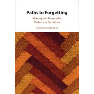 Cambridge University Press Paths To Forgetting : Memory And Power After Violence In East Africa Cambridge University Press Paths To Forgetting : Memory And Power After Violence In East Africa