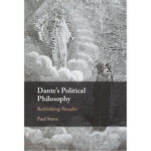 Cambridge University Press Dante'S Political Philosophy : Rethinking Paradiso Cambridge University Press Dante'S Political Philosophy : Rethinking Paradiso