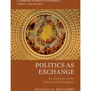 Cambridge University Press Politics As Exchange : An Analysis Of The Political Marketplace Cambridge University Press Politics As Exchange : An Analysis Of The Political Marketplace