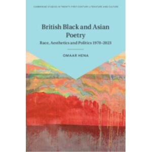 Cambridge University Press British Black And Asian Poetry : Race, Aesthetics And Politics 1970–2023 Cambridge University Press British Black And Asian Poetry : Race, Aesthetics And Politics 1970–2023