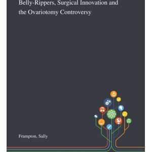 Saint Philip Street Press Belly-Rippers, Surgical And The Ovariotomy Controversy Saint Philip Street Press Belly-Rippers, Surgical And The Ovariotomy Controversy
