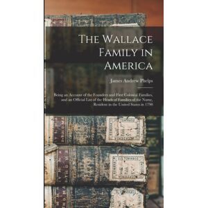Legare Street Press The Wallace Family In America : Being An Account Of The Founders And First Colonial Families, And An Official List Of The Heads Of Families Of The Name, Resident In The United States In 1790 Legare Street Press The Wallace Family In America : Being An Account Of The Founders And First Colonial Families, And An Official List Of The Heads Of Families Of The Name, Resident In The United States In 1790