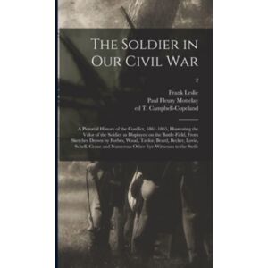 Legare Street Press The Soldier In Our Civil War : A Pictorial History Of The Conflict, 1861-1865, Illustrating The Valor Of The Soldier As Displayed On The Battle-Field, From Sketches Drawn By Forbes, Waud, Taylor, Bear Legare Street Press The Soldier In Our Civil War : A Pictorial History Of The Conflict, 1861-1865, Illustrating The Valor Of The Soldier As Displayed On The Battle-Field, From Sketches Drawn By Forbes, Waud, Taylor, Bear